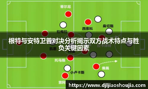 根特与安特卫普对决分析揭示双方战术特点与胜负关键因素
